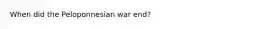 When did the Peloponnesian war end?