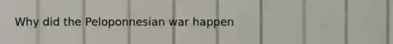 Why did the Peloponnesian war happen