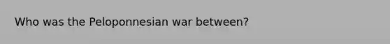 Who was the Peloponnesian war between?