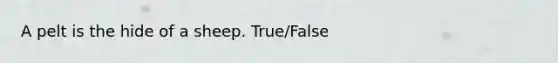 A pelt is the hide of a sheep. True/False