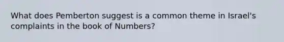 What does Pemberton suggest is a common theme in Israel's complaints in the book of Numbers?