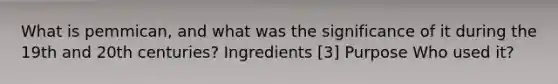 What is pemmican, and what was the significance of it during the 19th and 20th centuries? Ingredients [3] Purpose Who used it?