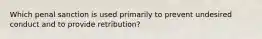 Which penal sanction is used primarily to prevent undesired conduct and to provide retribution?