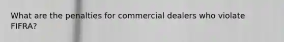 What are the penalties for commercial dealers who violate FIFRA?