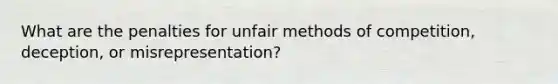 What are the penalties for unfair methods of competition, deception, or misrepresentation?