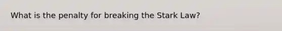 What is the penalty for breaking the Stark Law?