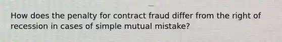 How does the penalty for contract fraud differ from the right of recession in cases of simple mutual mistake?