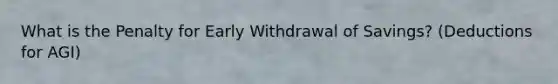 What is the Penalty for Early Withdrawal of Savings? (Deductions for AGI)