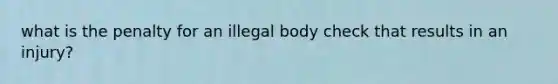 what is the penalty for an illegal body check that results in an injury?