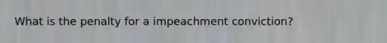 What is the penalty for a impeachment conviction?