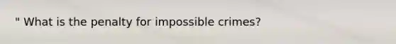 " What is the penalty for impossible crimes?