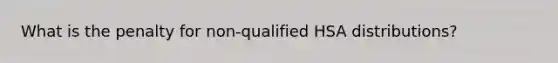 What is the penalty for non-qualified HSA distributions?