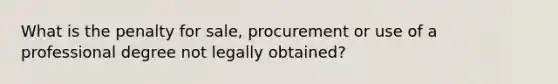 What is the penalty for sale, procurement or use of a professional degree not legally obtained?