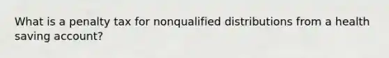 What is a penalty tax for nonqualified distributions from a health saving account?