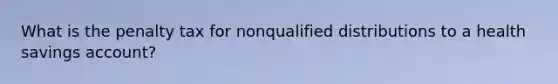 What is the penalty tax for nonqualified distributions to a health savings account?