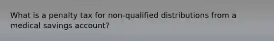 What is a penalty tax for non-qualified distributions from a medical savings account?