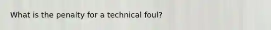 What is the penalty for a technical foul?