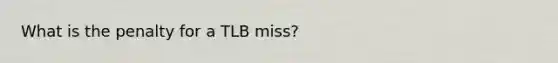 What is the penalty for a TLB miss?