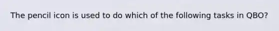 The pencil icon is used to do which of the following tasks in QBO?