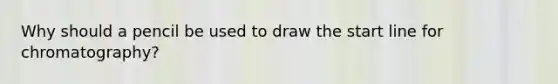 Why should a pencil be used to draw the start line for chromatography?