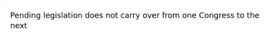 Pending legislation does not carry over from one Congress to the next