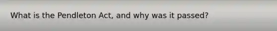 What is the Pendleton Act, and why was it passed?