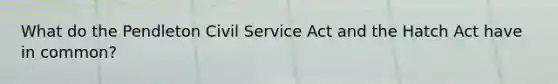 What do the Pendleton Civil Service Act and the Hatch Act have in common?