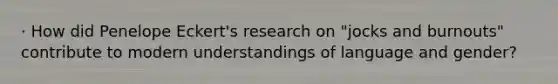 · How did Penelope Eckert's research on "jocks and burnouts" contribute to modern understandings of language and gender?