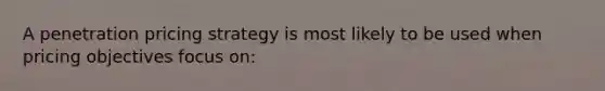 A penetration pricing strategy is most likely to be used when pricing objectives focus on: