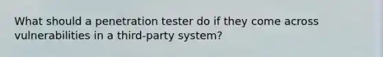 What should a penetration tester do if they come across vulnerabilities in a third-party system?