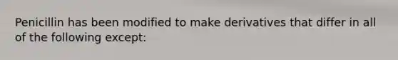 Penicillin has been modified to make derivatives that differ in all of the following except: