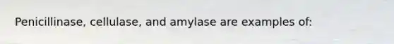 Penicillinase, cellulase, and amylase are examples of: