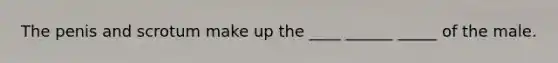 The penis and scrotum make up the ____ ______ _____ of the male.