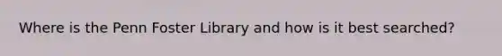 Where is the Penn Foster Library and how is it best searched?