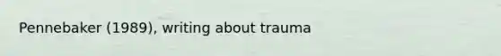 Pennebaker (1989), writing about trauma