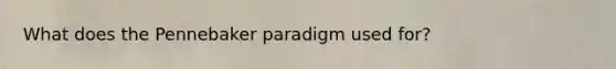 What does the Pennebaker paradigm used for?