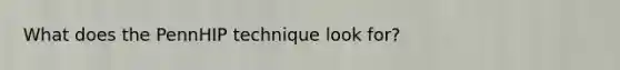 What does the PennHIP technique look for?