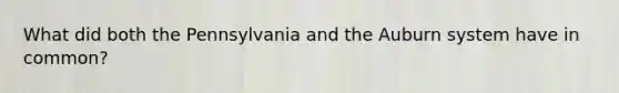 What did both the Pennsylvania and the Auburn system have in common?