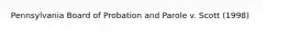 Pennsylvania Board of Probation and Parole v. Scott (1998)