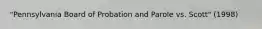 "Pennsylvania Board of Probation and Parole vs. Scott" (1998)