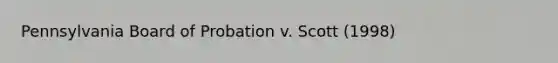 Pennsylvania Board of Probation v. Scott (1998)