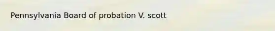 Pennsylvania Board of probation V. scott