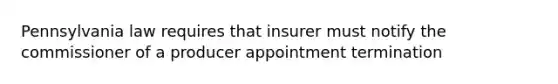 Pennsylvania law requires that insurer must notify the commissioner of a producer appointment termination