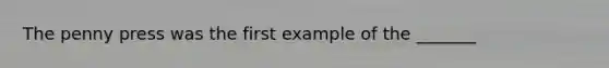 The penny press was the first example of the _______