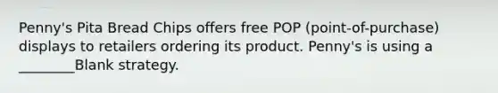 Penny's Pita Bread Chips offers free POP (point-of-purchase) displays to retailers ordering its product. Penny's is using a ________Blank strategy.