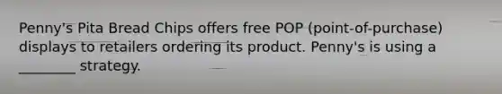 Penny's Pita Bread Chips offers free POP (point-of-purchase) displays to retailers ordering its product. Penny's is using a ________ strategy.