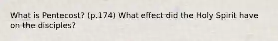 What is Pentecost? (p.174) What effect did the Holy Spirit have on the disciples?