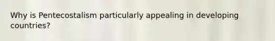 Why is Pentecostalism particularly appealing in developing countries?