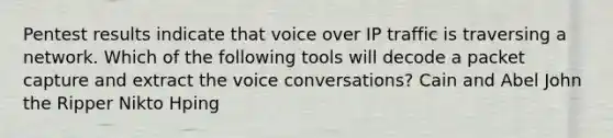 Pentest results indicate that voice over IP traffic is traversing a network. Which of the following tools will decode a packet capture and extract the voice conversations? Cain and Abel John the Ripper Nikto Hping