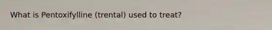What is Pentoxifylline (trental) used to treat?